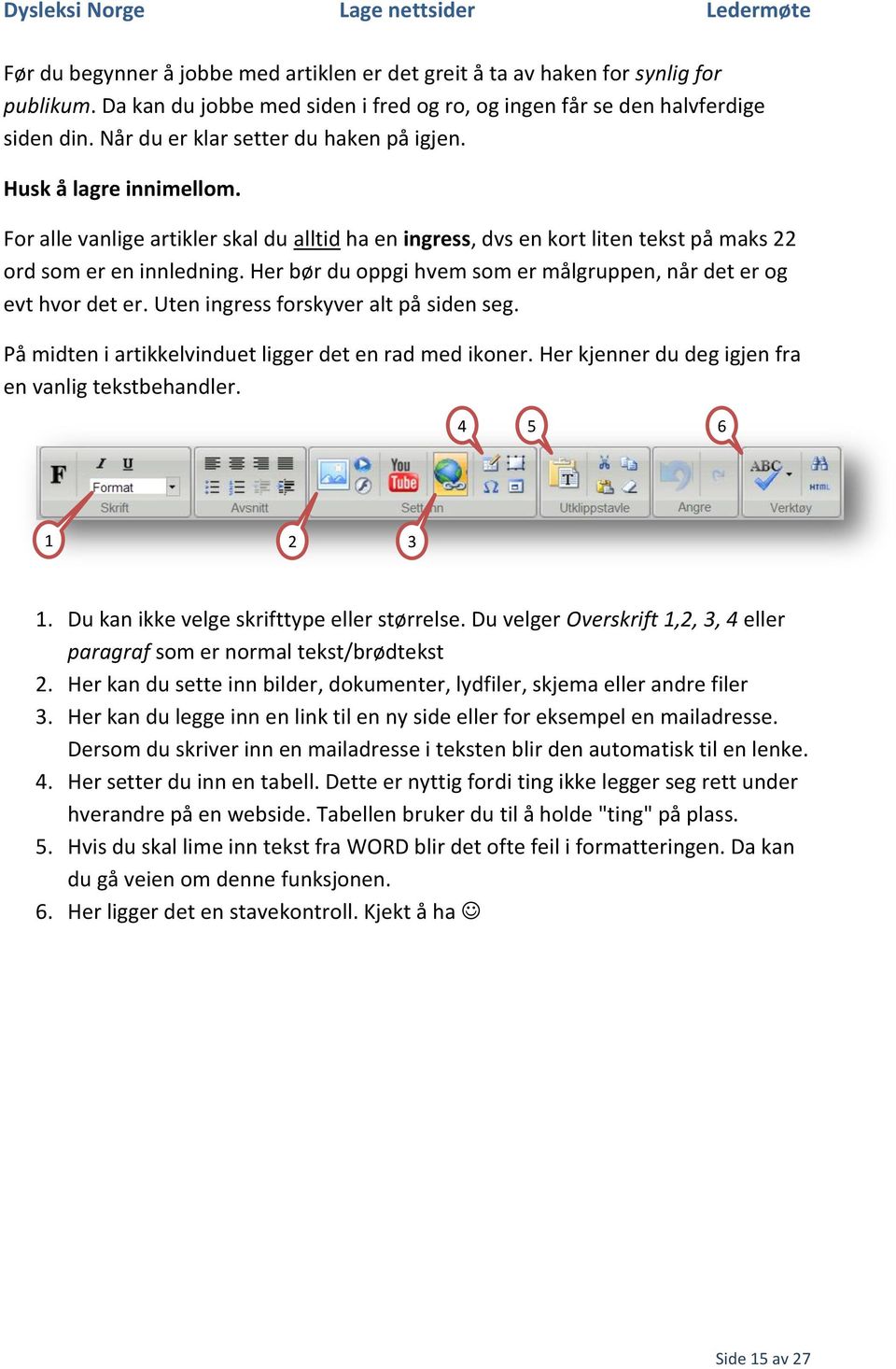 For alle vanlige artikler skal du alltid ha en ingress, dvs en kort liten tekst på maks 22 ord som er en innledning. Her bør du oppgi hvem som er målgruppen, når det er og evt hvor det er.