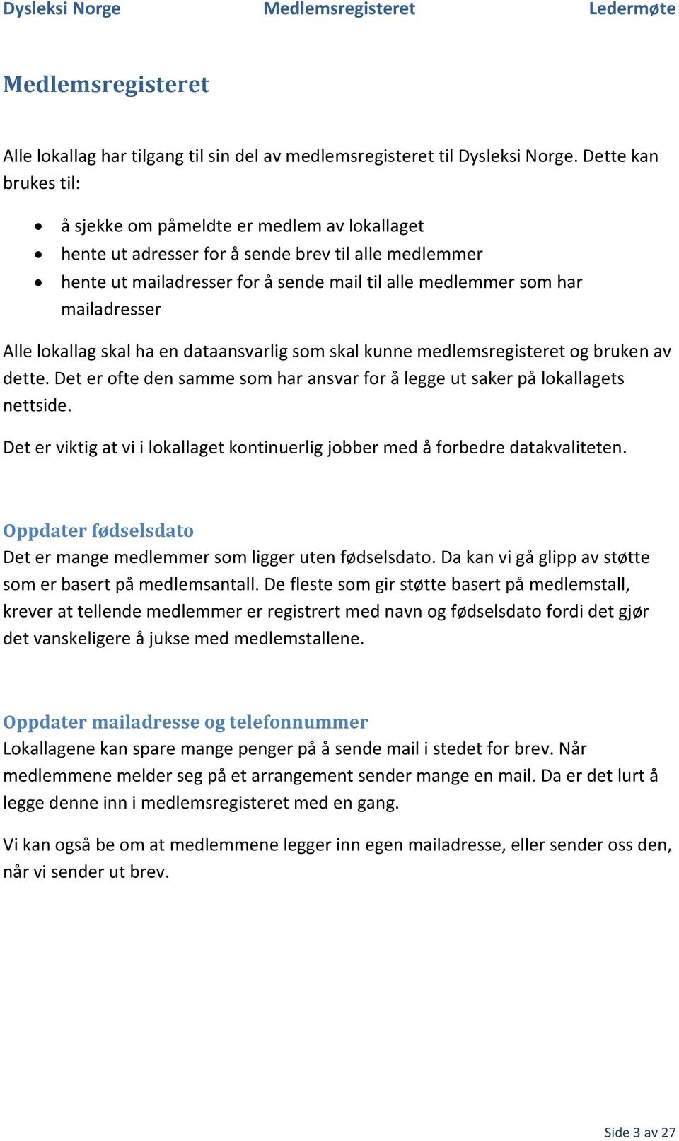 Alle lokallag skal ha en dataansvarlig som skal kunne medlemsregisteret og bruken av dette. Det er ofte den samme som har ansvar for å legge ut saker på lokallagets nettside.