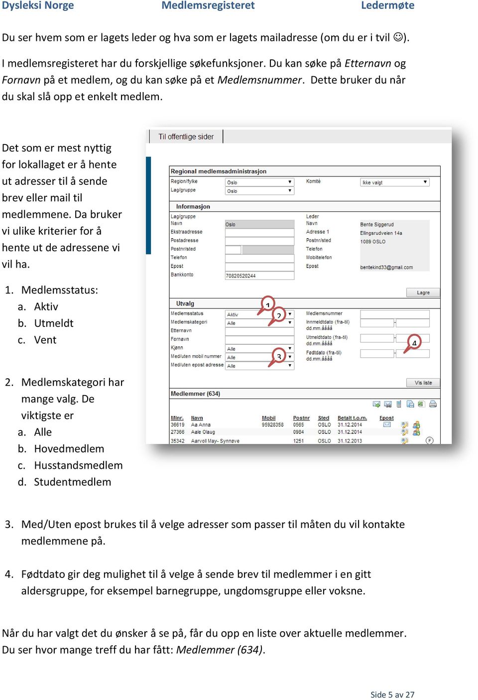 Det som er mest nyttig for lokallaget er å hente ut adresser til å sende brev eller mail til medlemmene. Da bruker vi ulike kriterier for å hente ut de adressene vi vil ha. 1. Medlemsstatus: a.