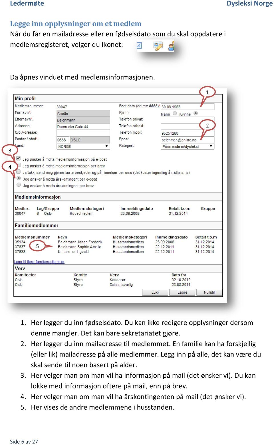 En familie kan ha forskjellig (eller lik) mailadresse på alle medlemmer. Legg inn på alle, det kan være du skal sende til noen basert på alder. 3.