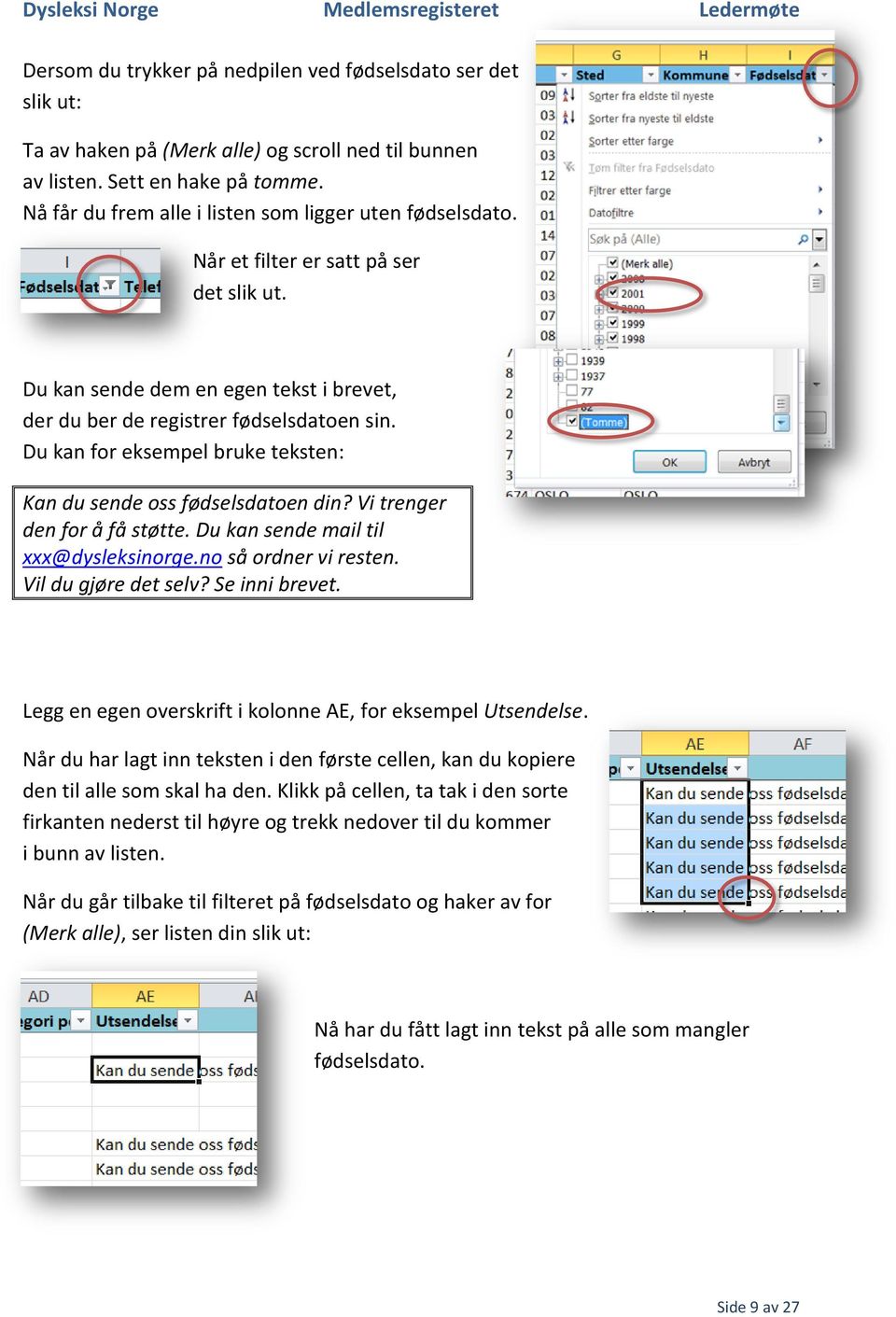 Du kan for eksempel bruke teksten: Kan du sende oss fødselsdatoen din? Vi trenger den for å få støtte. Du kan sende mail til xxx@dysleksinorge.no så ordner vi resten. Vil du gjøre det selv?