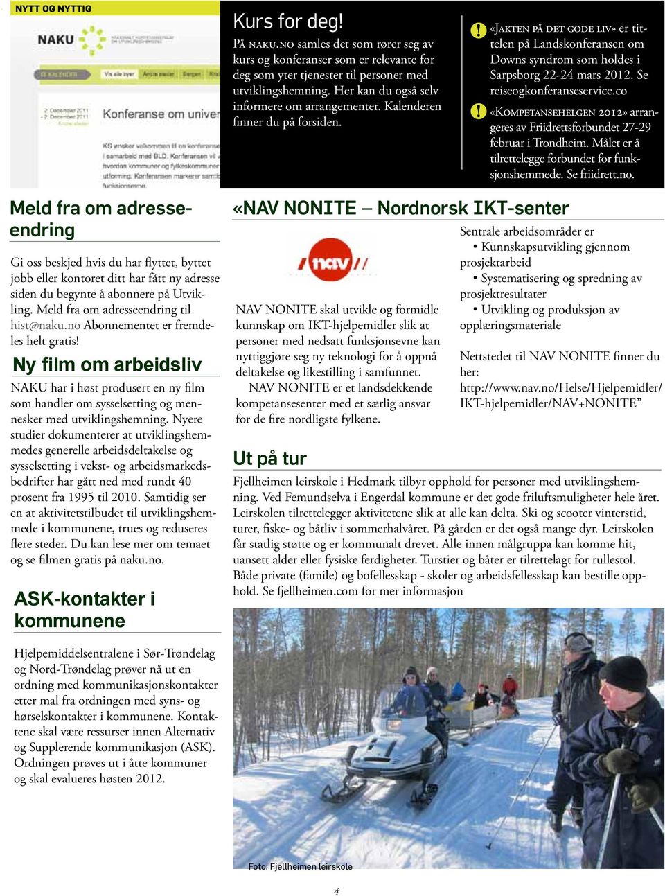 Se reiseogkonferanseservice.com. «Kompetansehelgen 2012» arrangeres av Friidrettsforbundet 27-29 februar i Trondheim. Målet er å tilrettelegge forbundet for funksjonshemmede. Se friidrett.no.