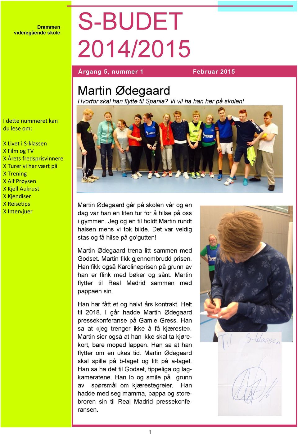 Ødegaard går på skolen vår og en dag var han en liten tur for å hilse på oss i gymmen. Jeg og en til holdt Martin rundt halsen mens vi tok bilde. Det var veldig stas og få hilse på go gutten!