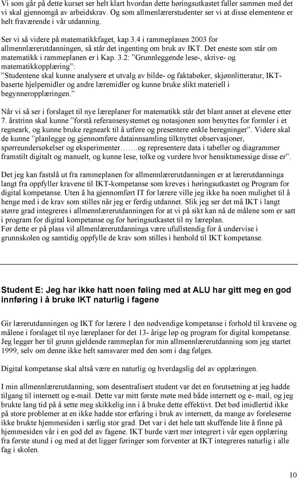 4 i rammeplanen 2003 for allmennlærerutdanningen, så står det ingenting om bruk av IKT. Det eneste som står om matematikk i rammeplanen er i Kap. 3.