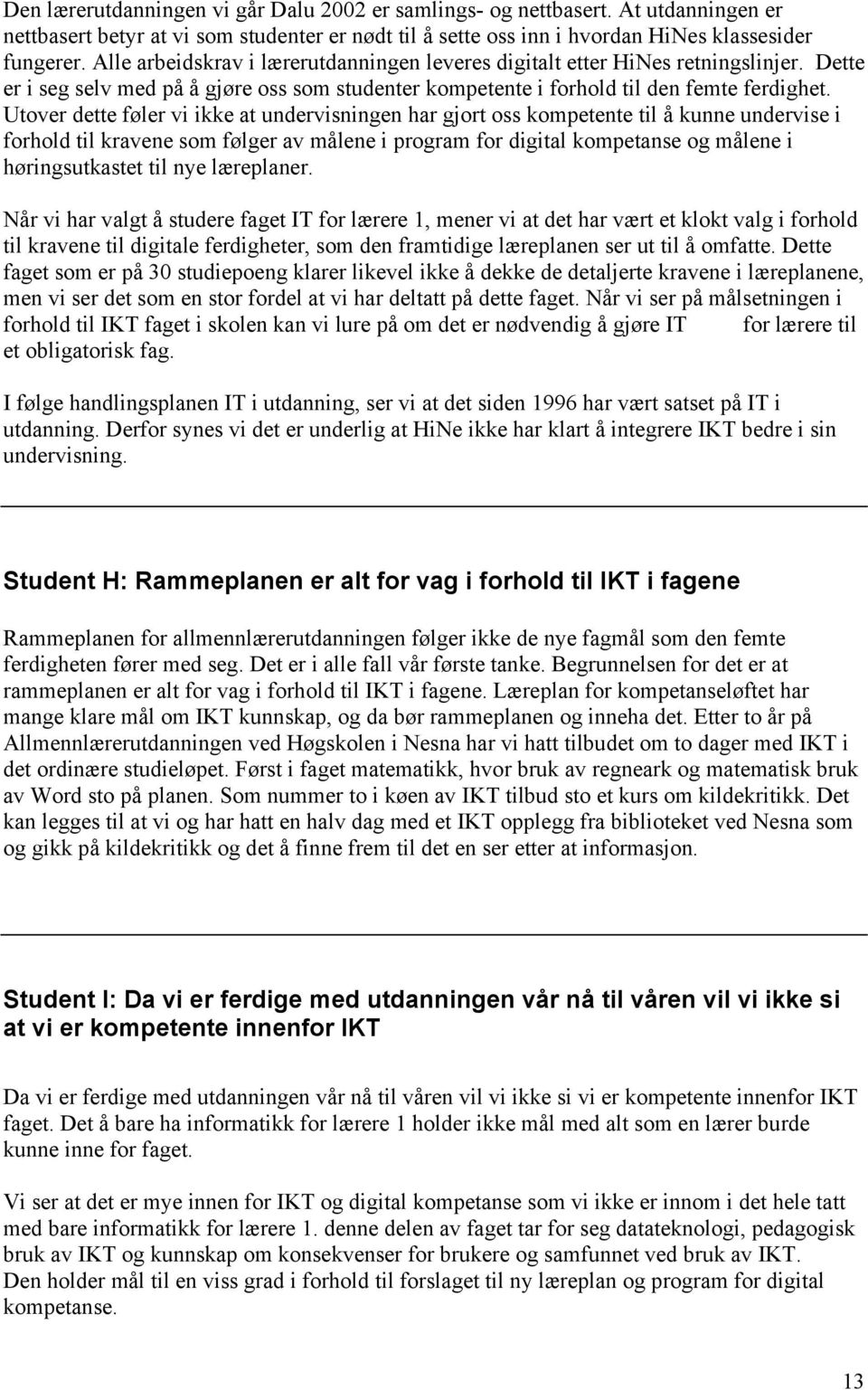 Utover dette føler vi ikke at undervisningen har gjort oss kompetente til å kunne undervise i forhold til kravene som følger av målene i program for digital kompetanse og målene i høringsutkastet til