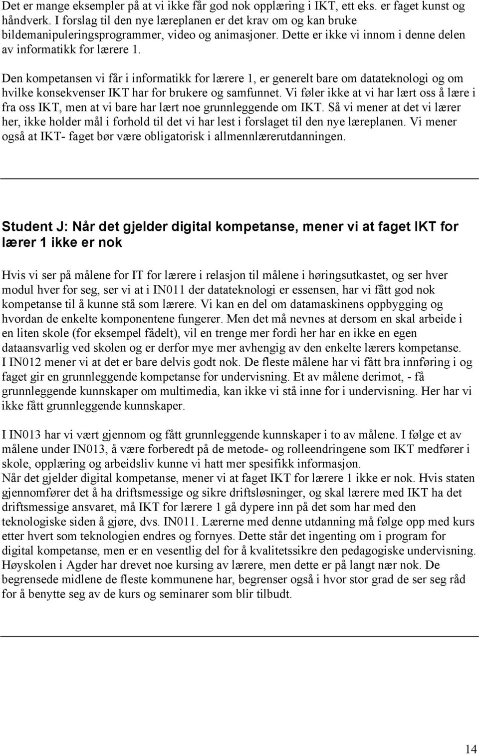 Den kompetansen vi får i informatikk for lærere 1, er generelt bare om datateknologi og om hvilke konsekvenser IKT har for brukere og samfunnet.