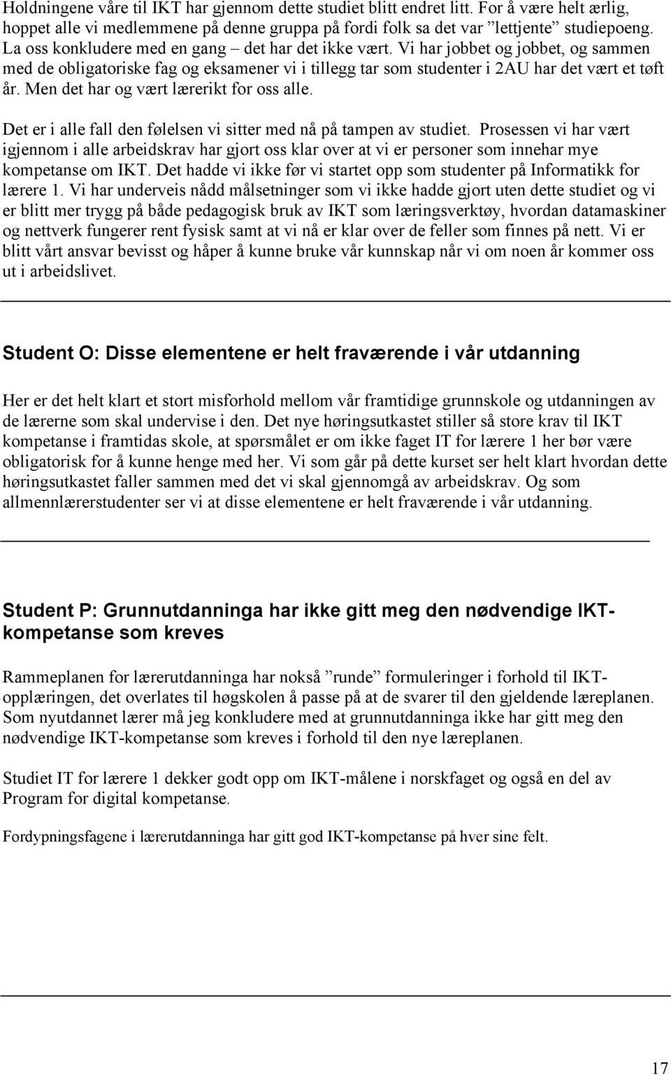 Men det har og vært lærerikt for oss alle. Det er i alle fall den følelsen vi sitter med nå på tampen av studiet.