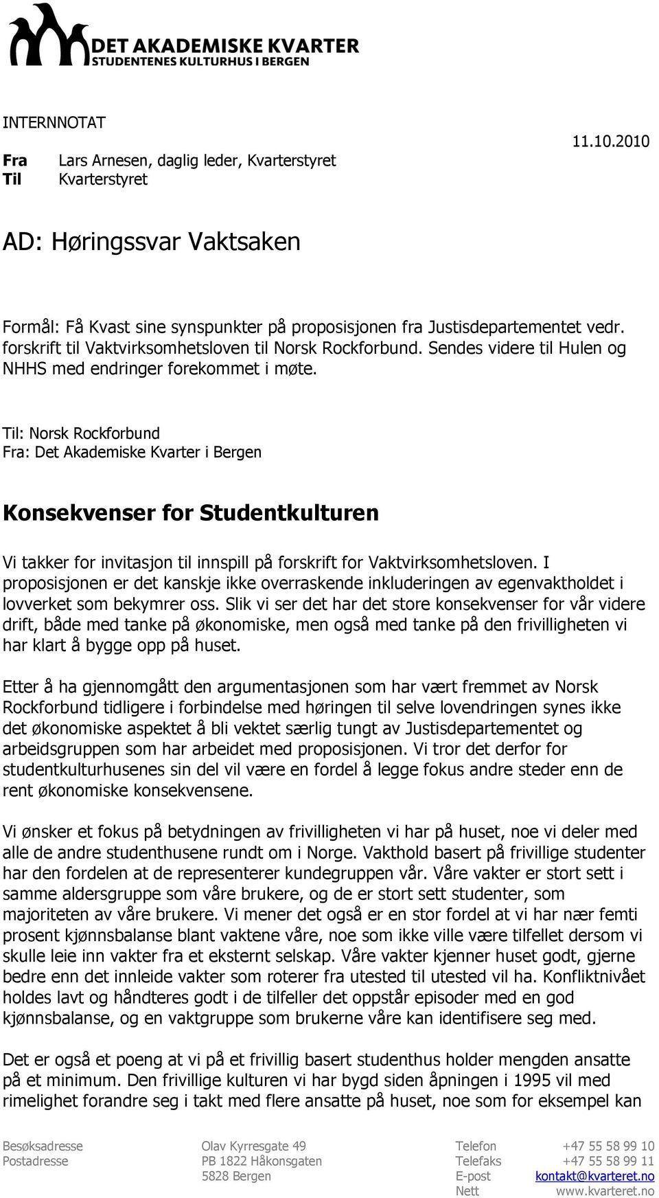 Til: Norsk Rockforbund Fra: Det Akademiske Kvarter i Bergen Konsekvenser for Studentkulturen Vi takker for invitasjon til innspill på forskrift for Vaktvirksomhetsloven.