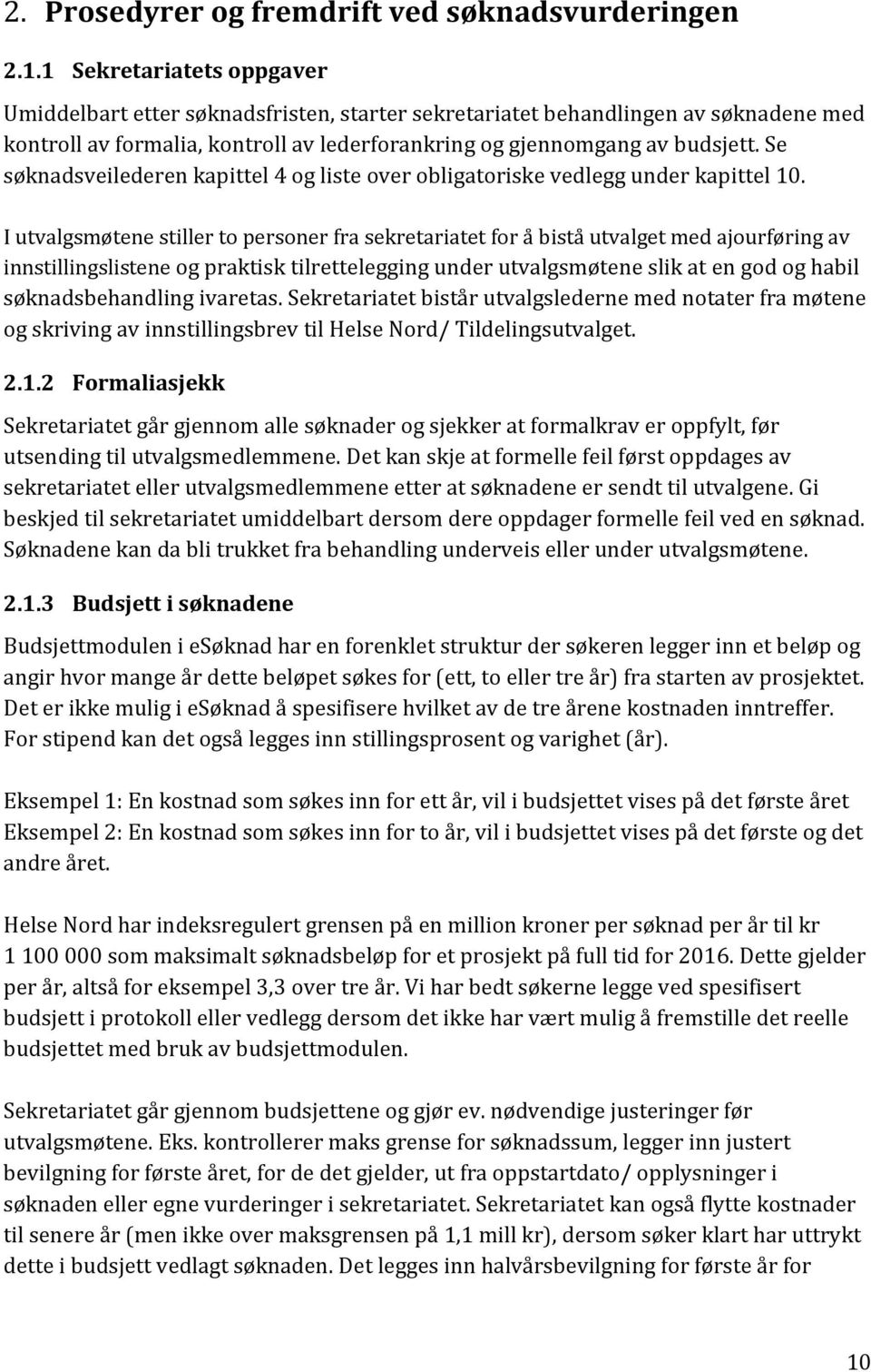 Se søknadsveilederen kapittel 4 og liste over obligatoriske vedlegg under kapittel 10.