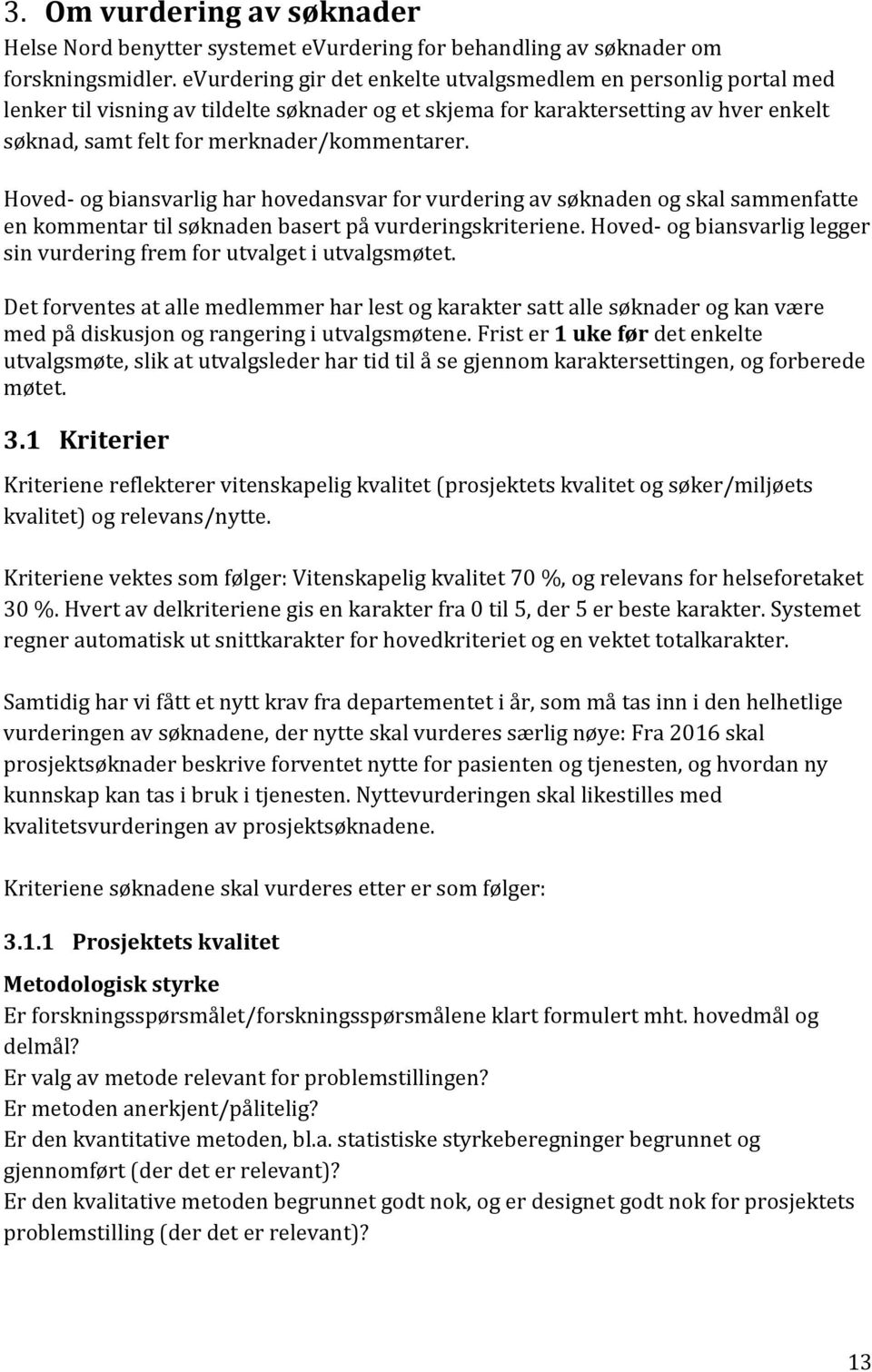 Hoved- og biansvarlig har hovedansvar for vurdering av søknaden og skal sammenfatte en kommentar til søknaden basert på vurderingskriteriene.