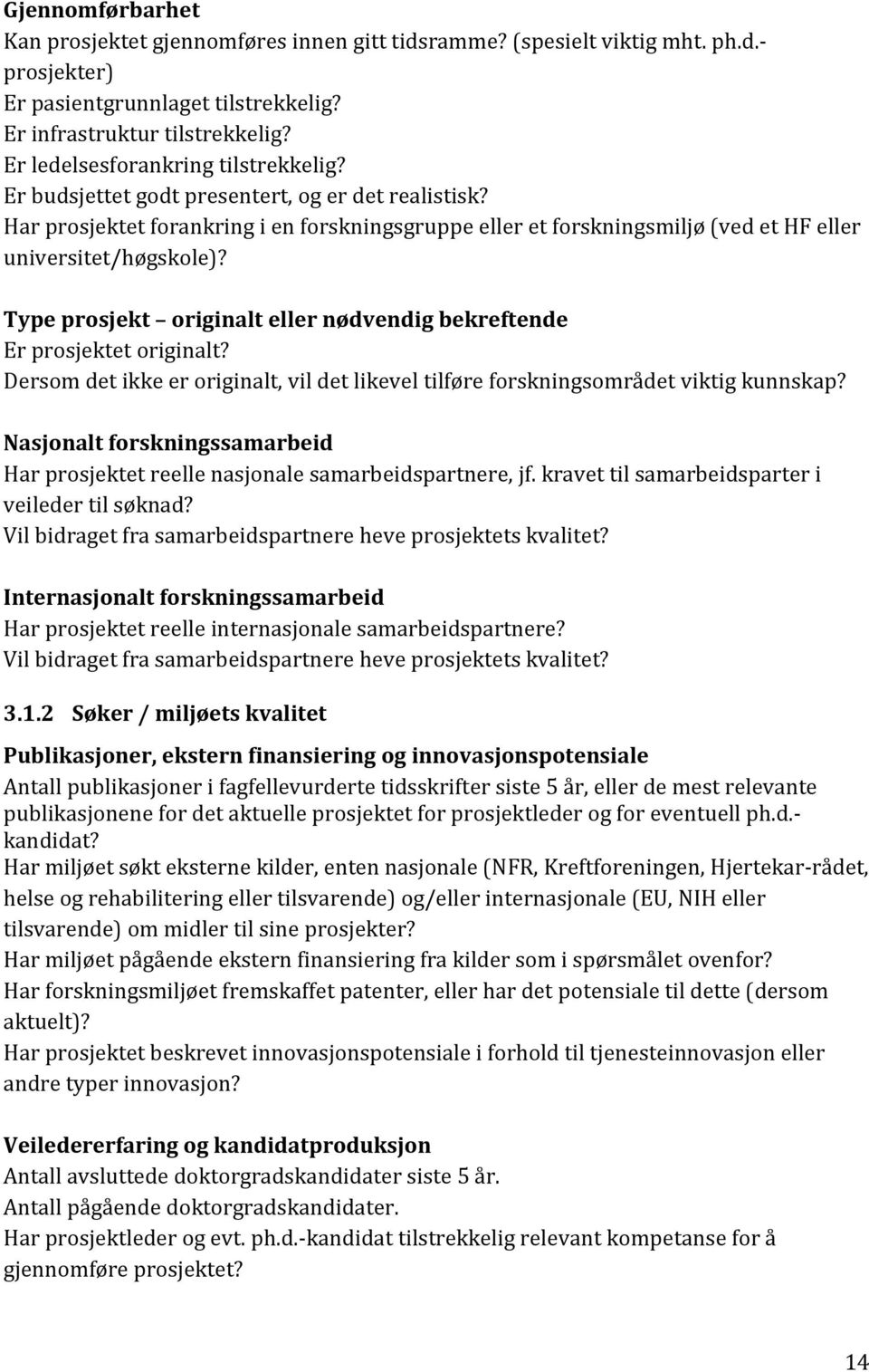 Har prosjektet forankring i en forskningsgruppe eller et forskningsmiljø (ved et HF eller universitet/høgskole)? Type prosjekt originalt eller nødvendig bekreftende Er prosjektet originalt?