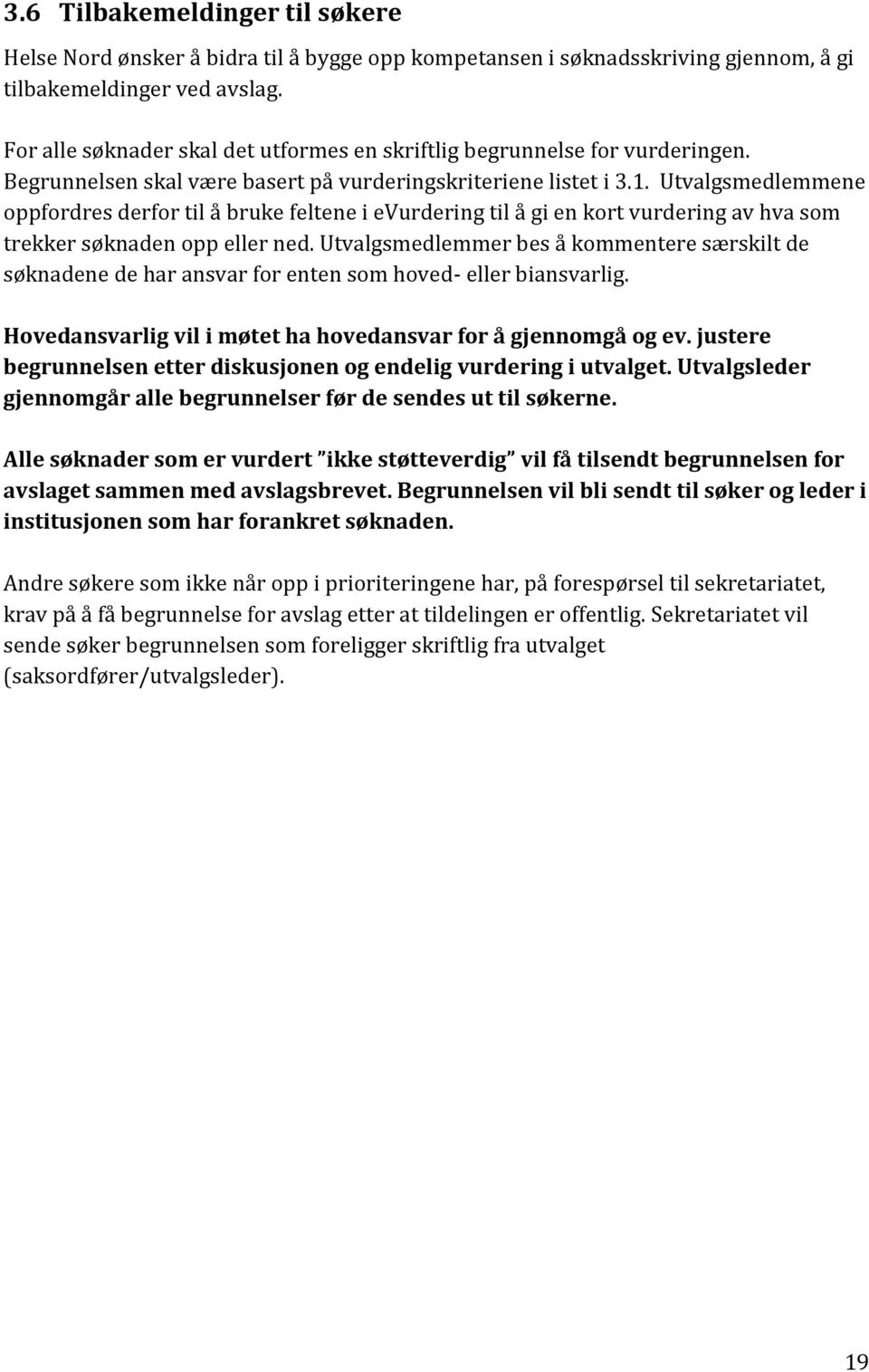 Utvalgsmedlemmene oppfordres derfor til å bruke feltene i evurdering til å gi en kort vurdering av hva som trekker søknaden opp eller ned.