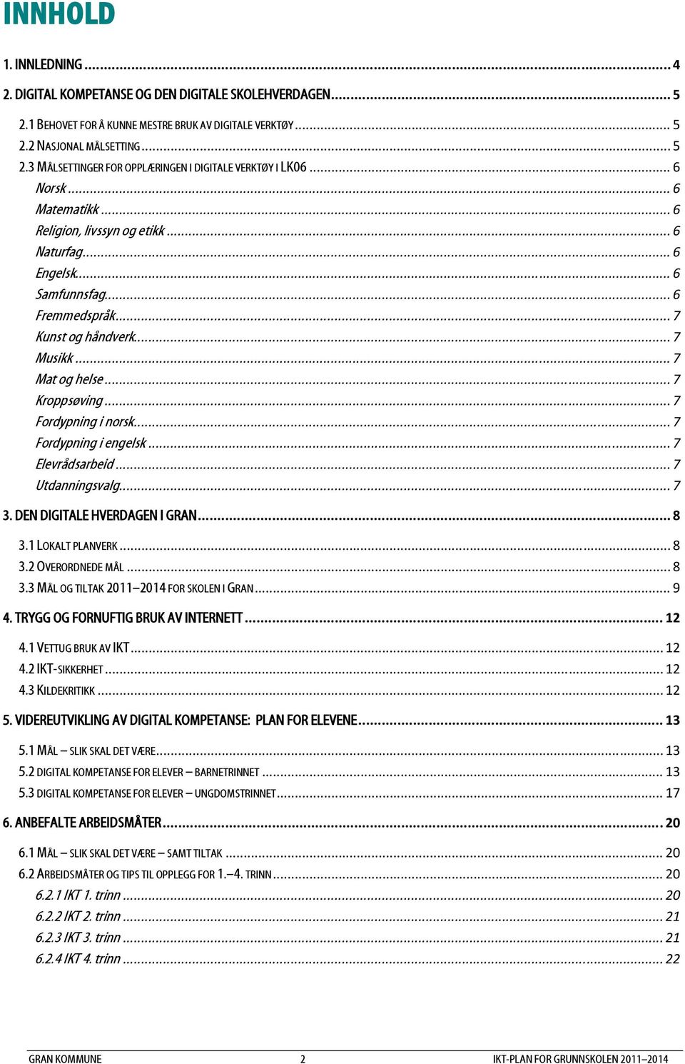 .. 7 Fordypning i norsk... 7 Fordypning i engelsk... 7 Elevrådsarbeid... 7 Utdanningsvalg... 7 3. DEN DIGITALE HVERDAGEN I GRAN... 8 3.1 LOKALT PLANVERK... 8 3.2 OVERORDNEDE MÅL... 8 3.3 MÅL OG TILTAK 2011 2014 FOR SKOLEN I GRAN.