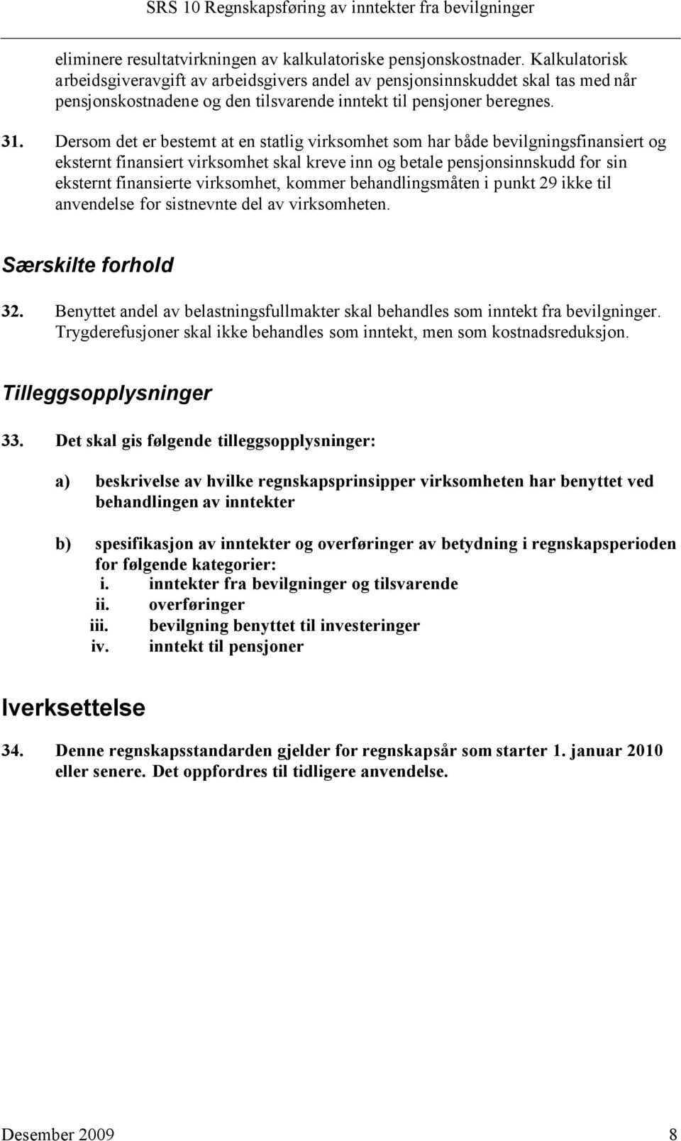 Dersom det er bestemt at en statlig virksomhet som har både bevilgningsfinansiert og eksternt finansiert virksomhet skal kreve inn og betale pensjonsinnskudd for sin eksternt finansierte virksomhet,