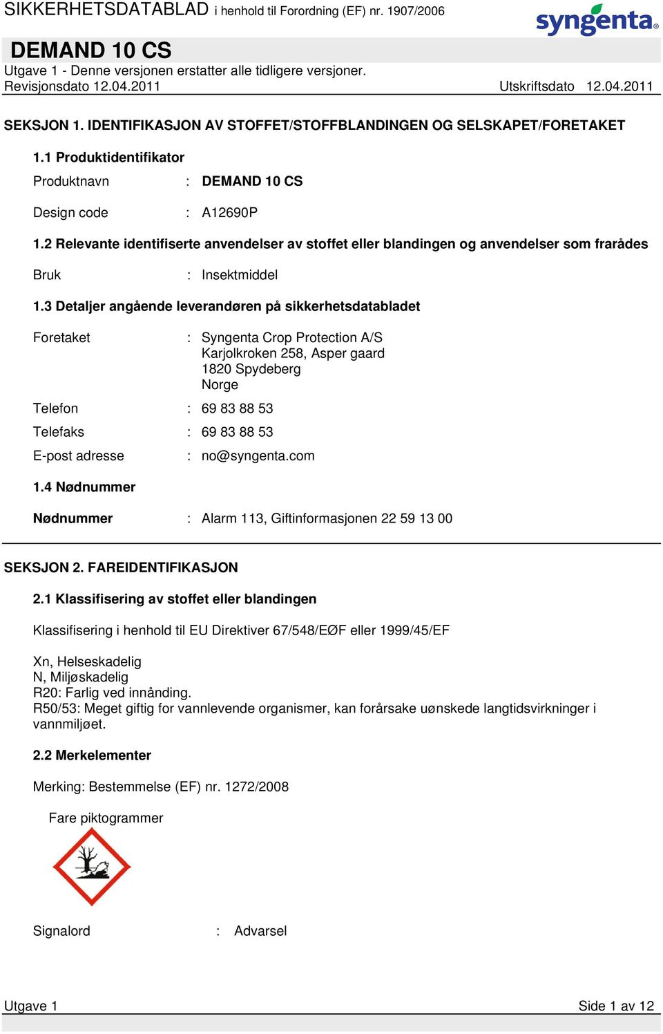 3 Detaljer angående leverandøren på sikkerhetsdatabladet Foretaket : Syngenta Crop Protection A/S Karjolkroken 258, Asper gaard 1820 Spydeberg Norge Telefon : 69 83 88 53 Telefaks : 69 83 88 53