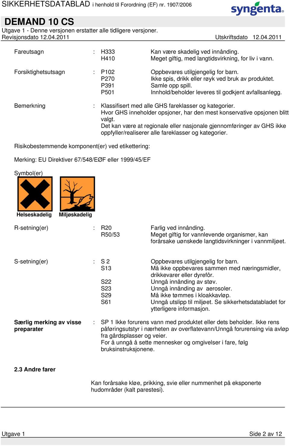 Bemerkning : Klassifisert med alle GHS fareklasser og kategorier. Hvor GHS inneholder opsjoner, har den mest konservative opsjonen blitt valgt.