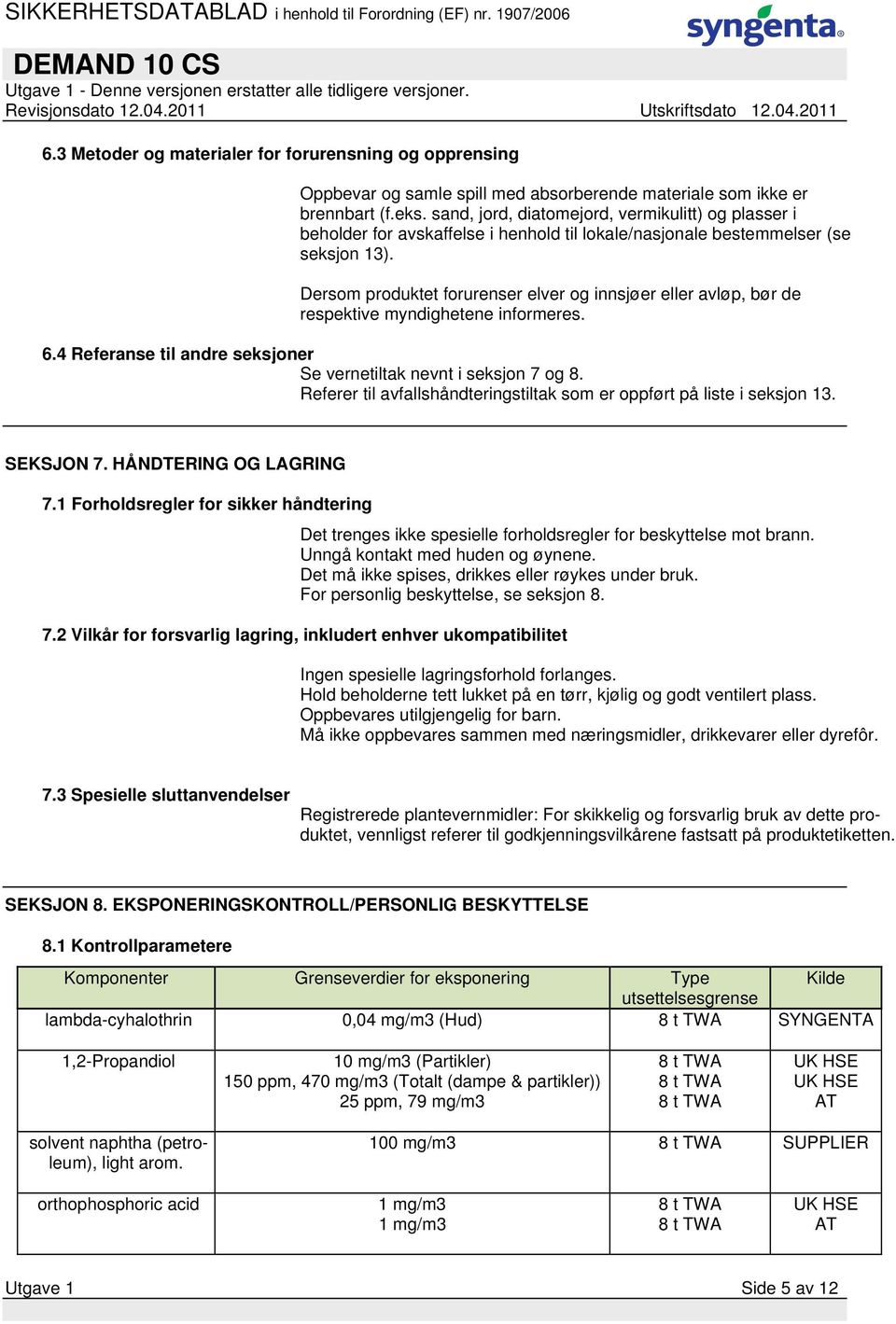 Dersom produktet forurenser elver og innsjøer eller avløp, bør de respektive myndighetene informeres. 6.4 Referanse til andre seksjoner Se vernetiltak nevnt i seksjon 7 og 8.