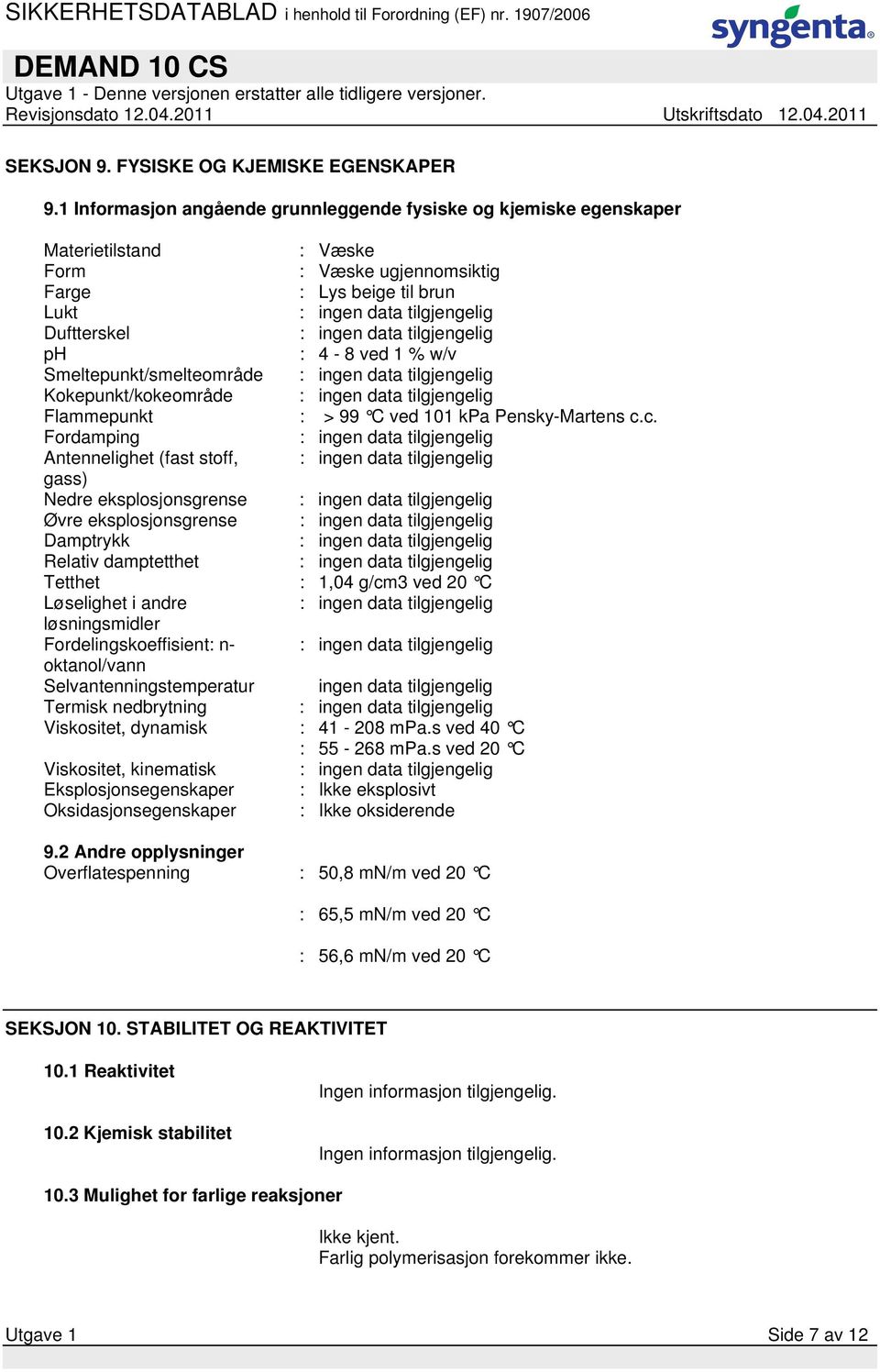 Smeltepunkt/smelteområde Kokepunkt/kokeområde Flammepunkt : > 99 C ved 101 kpa Pensky-Martens c.