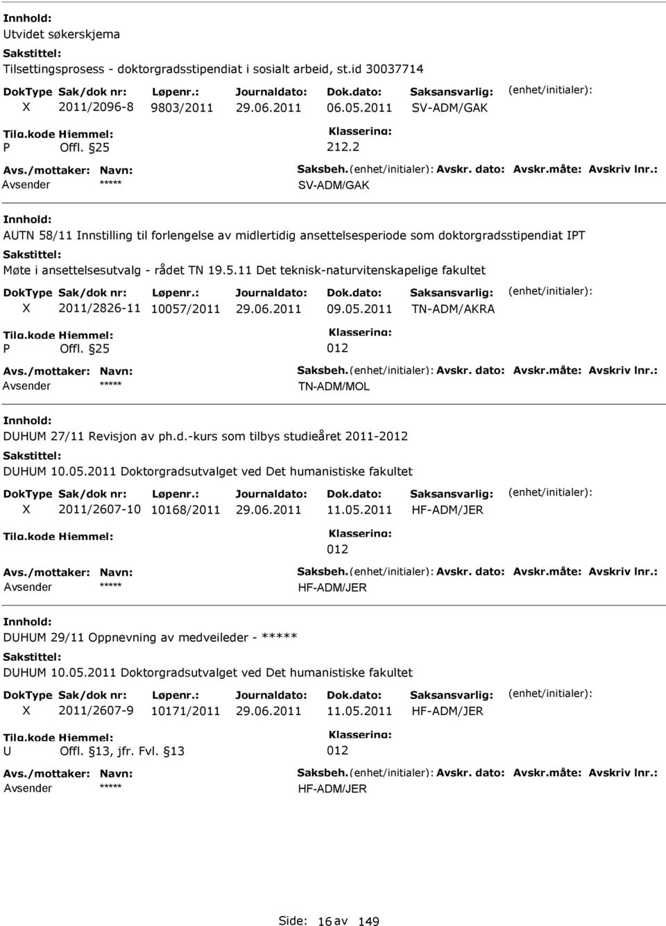 05.2011 TN-ADM/AKRA TN-ADM/MOL DHM 27/11 Revisjon av ph.d.-kurs som tilbys studieåret 2011-2 DHM 10.05.2011 Doktorgradsutvalget ved Det humanistiske fakultet 2011/2607-10 10168/2011 11.05.2011 HF-ADM/JER HF-ADM/JER DHM 29/11 Oppnevning av medveileder - ***** DHM 10.