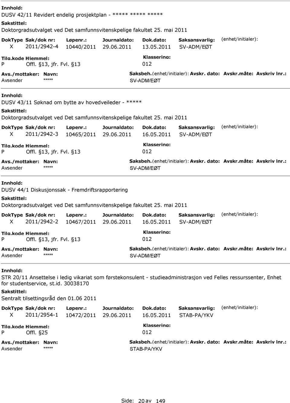 2011 V-ADM/EØT V-ADM/EØT DV 44/1 Diskusjonssak - Fremdriftsrapportering Doktorgradsutvalget ved Det samfunnsvitenskpelige fakultet 25. mai 2011 2011/2942-2 10467/2011 16.05.