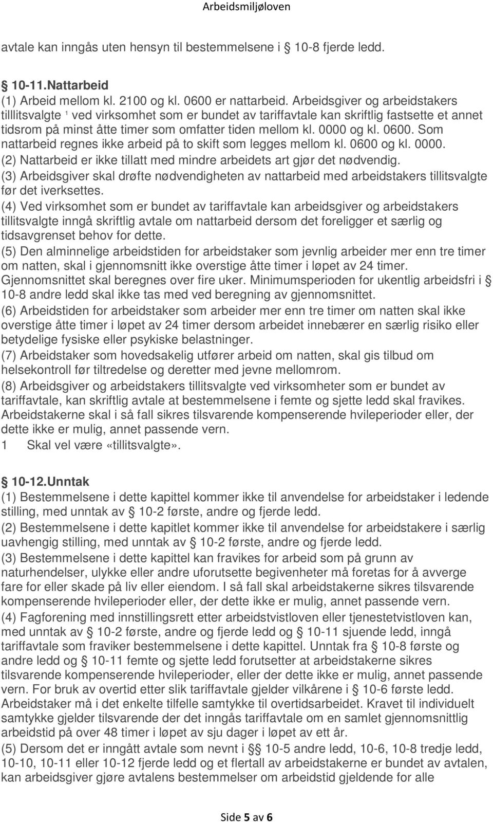 Som nattarbeid regnes ikke arbeid på to skift som legges mellom kl. 6 og kl.. (2) Nattarbeid er ikke tillatt med mindre arbeidets art gjør det nødvendig.