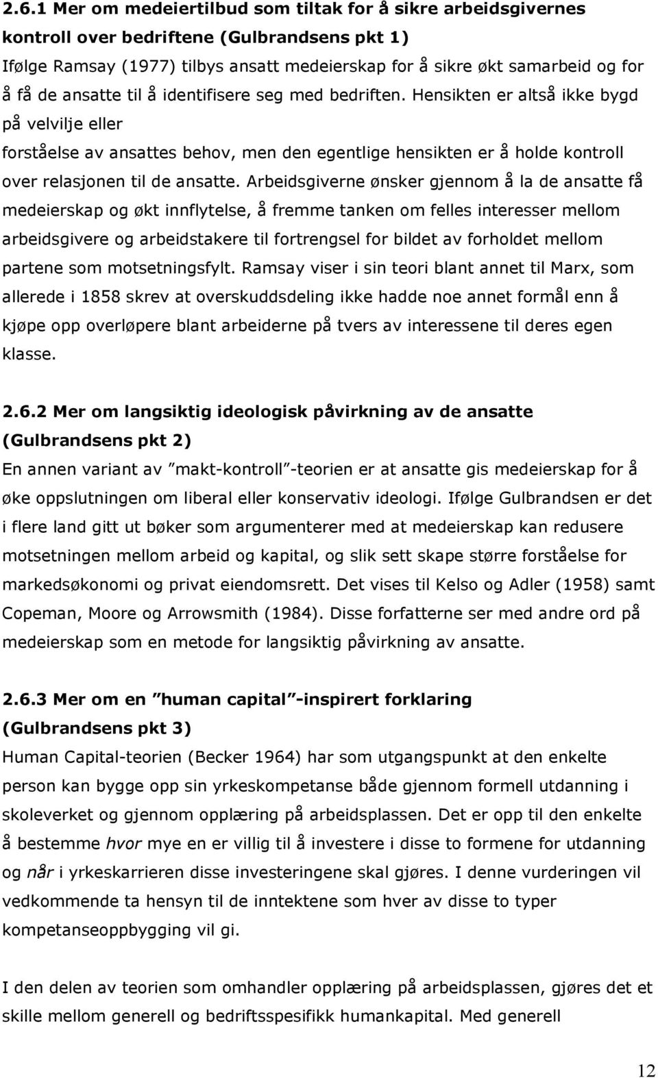 Hensikten er altså ikke bygd på velvilje eller forståelse av ansattes behov, men den egentlige hensikten er å holde kontroll over relasjonen til de ansatte.