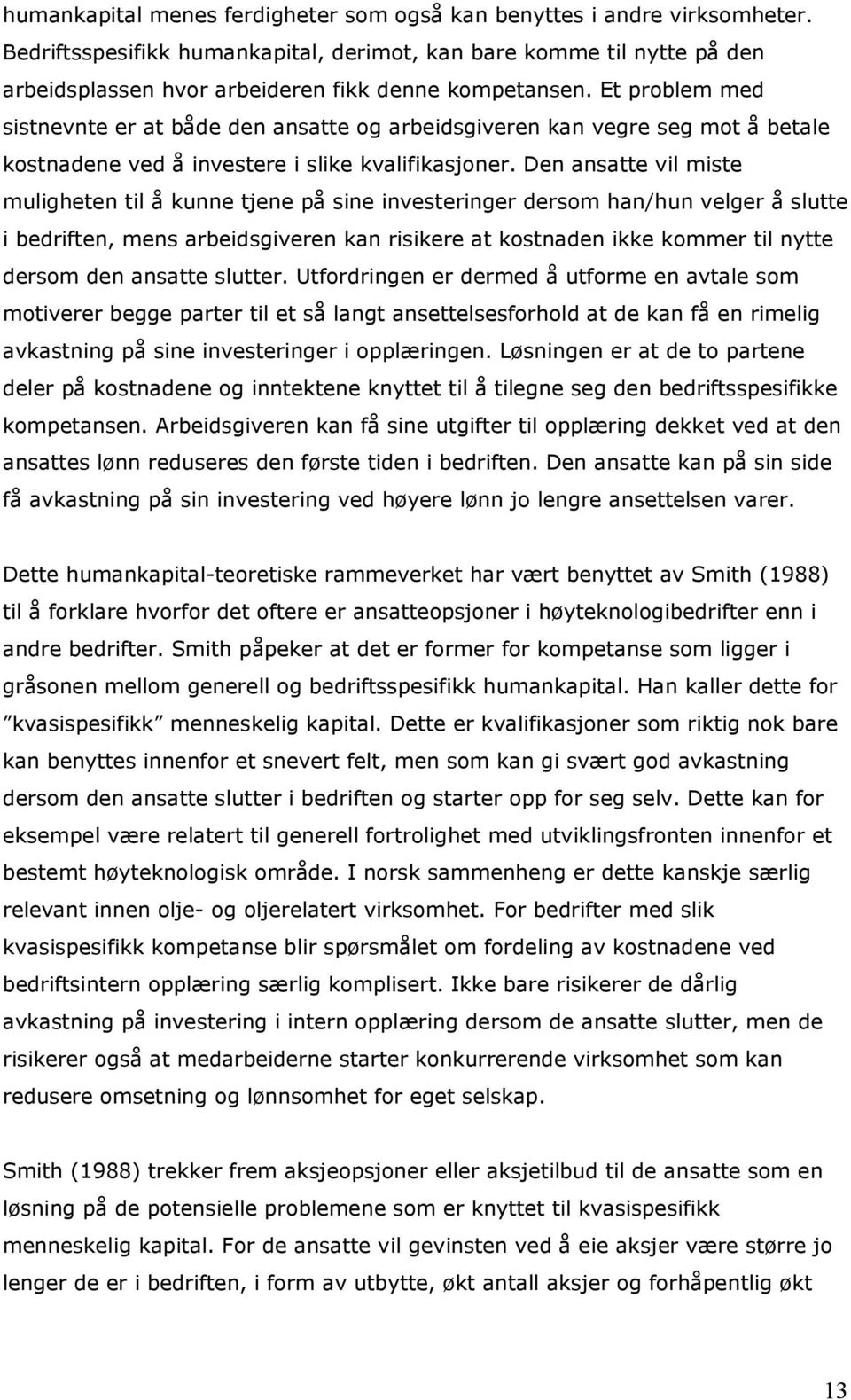 Et problem med sistnevnte er at både den ansatte og arbeidsgiveren kan vegre seg mot å betale kostnadene ved å investere i slike kvalifikasjoner.