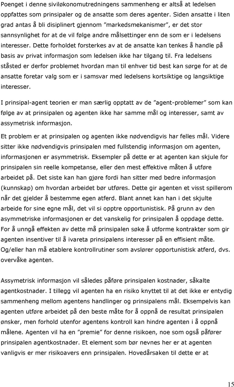 Dette forholdet forsterkes av at de ansatte kan tenkes å handle på basis av privat informasjon som ledelsen ikke har tilgang til.