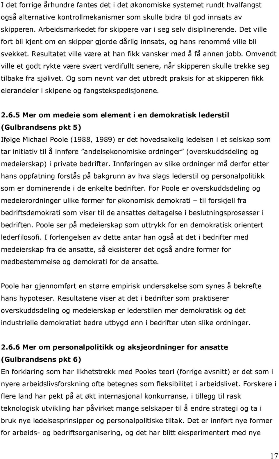 Resultatet ville være at han fikk vansker med å få annen jobb. Omvendt ville et godt rykte være svært verdifullt senere, når skipperen skulle trekke seg tilbake fra sjølivet.