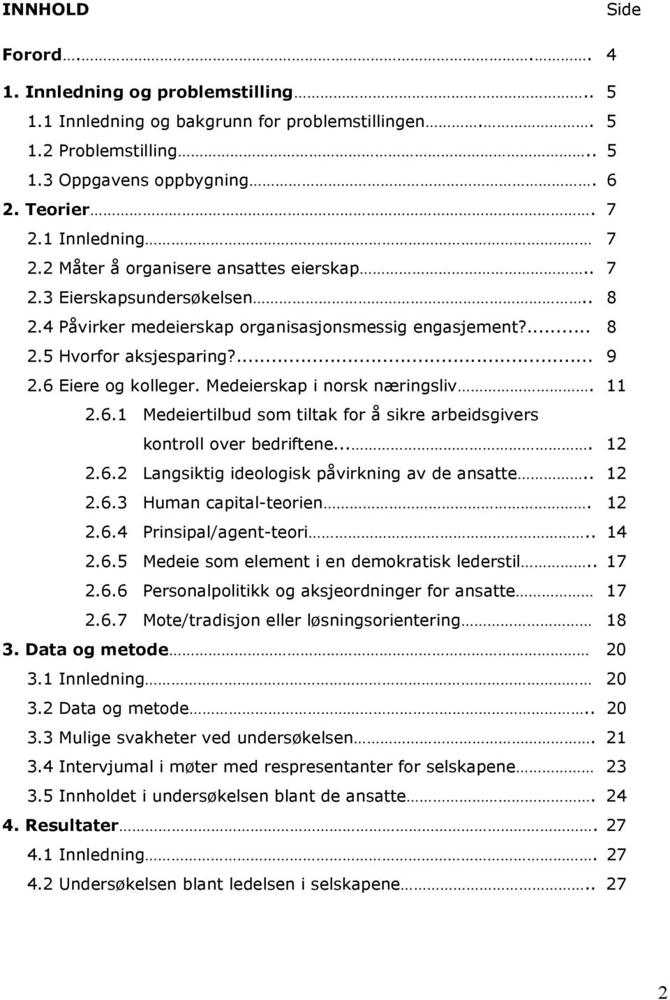 Medeierskap i norsk næringsliv. 11 2.6.1 Medeiertilbud som tiltak for å sikre arbeidsgivers kontroll over bedriftene.... 12 2.6.2 Langsiktig ideologisk påvirkning av de ansatte.. 12 2.6.3 Human capital-teorien.