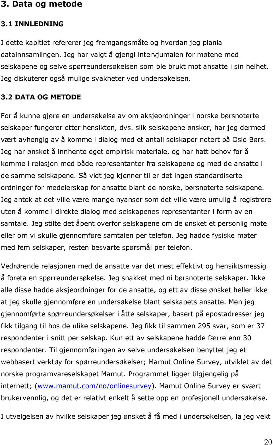 2 DATA OG METODE For å kunne gjøre en undersøkelse av om aksjeordninger i norske børsnoterte selskaper fungerer etter hensikten, dvs.