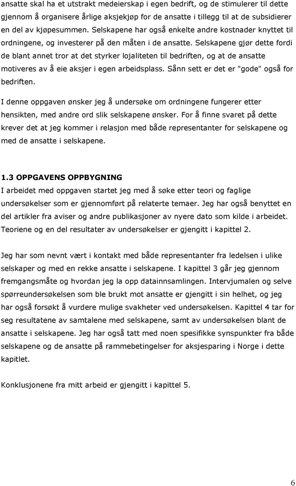 Selskapene gjør dette fordi de blant annet tror at det styrker lojaliteten til bedriften, og at de ansatte motiveres av å eie aksjer i egen arbeidsplass. Sånn sett er det er "gode" også for bedriften.