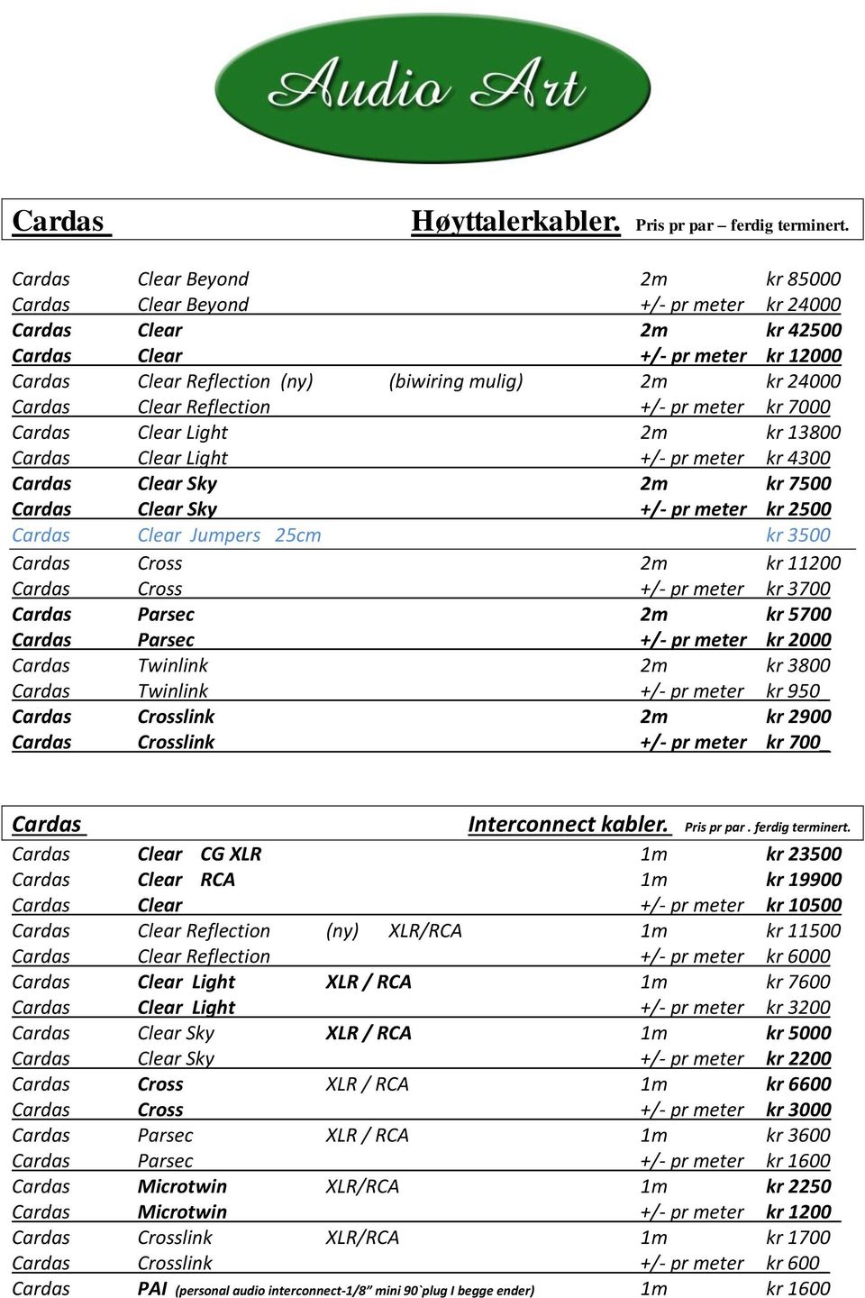 Clear Reflection +/- pr meter kr 7000 Cardas Clear Light 2m kr 13800 Cardas Clear Light +/- pr meter kr 4300 Cardas Clear Sky 2m kr 7500 Cardas Clear Sky +/- pr meter kr 2500 Cardas Clear Jumpers