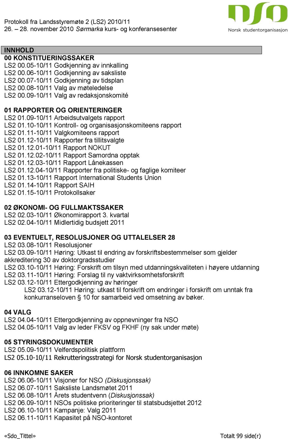 09-10/11 Arbeidsutvalgets rapport LS2 01.10-10/11 Kontroll- og organisasjonsko rapport LS2 01.11-10/11 Valgko rapport LS2 01.12-10/11 Rapporter fra tillitsvalgte LS2 01.12.01-10/11 Rapport NOKUT LS2 01.