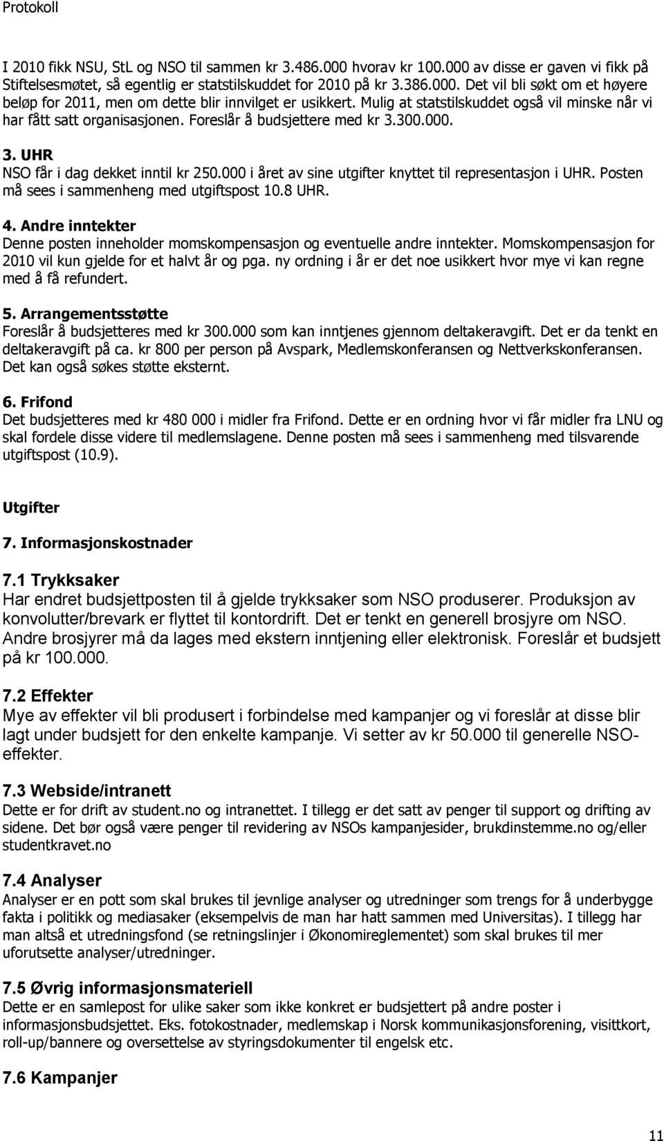 000 i året av sine utgifter knyttet til representasjon i UHR. Posten må sees i sammenheng med utgiftspost 10.8 UHR. 4.