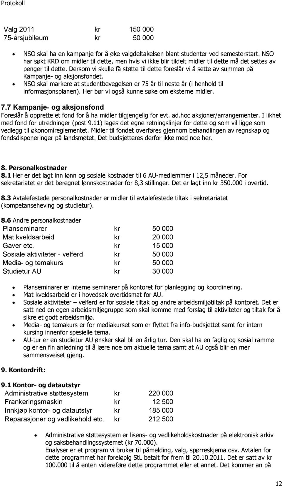 Dersom vi skulle få støtte til dette foreslår vi å sette av summen på Kampanje- og aksjonsfondet. NSO skal markere at studentbevegelsen er 75 år til neste år (i henhold til informasjonsplanen).