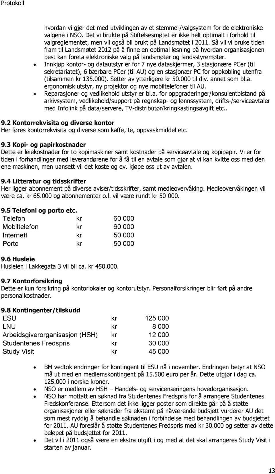 Så vil vi bruke tiden fram til Landsmøtet 2012 på å finne en optimal løsning på hvordan organisasjonen best kan foreta elektroniske valg på landsmøter og landsstyremøter.