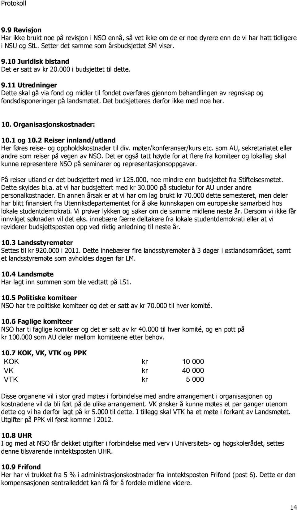 11 Utredninger Dette skal gå via fond og midler til fondet overføres gjennom behandlingen av regnskap og fondsdisponeringer på landsmøtet. Det budsjetteres derfor ikke med noe her. 10.