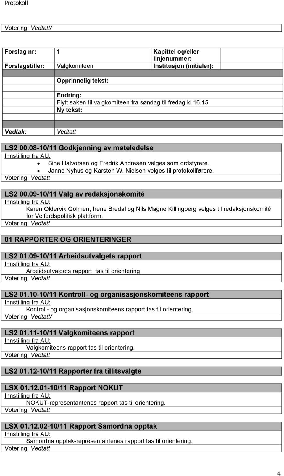 Votering: Vedtatt LS2 00.09-10/11 Valg av redaksjonskomité Innstilling fra AU: Karen Oldervik Golmen, Irene Bredal og Nils Magne Killingberg velges til redaksjonskomité for Velferdspolitisk plattform.