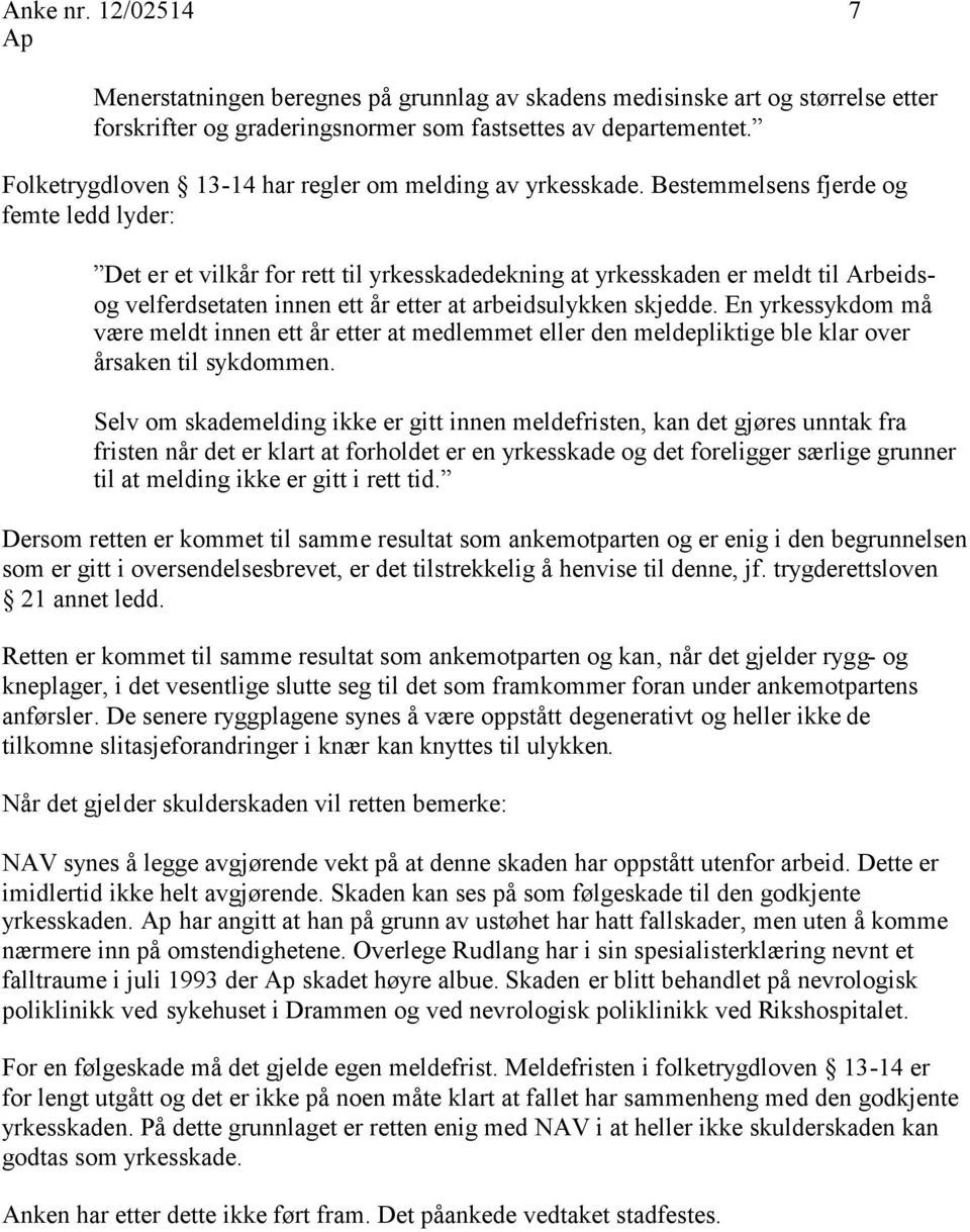 Bestemmelsens fjerde og femte ledd lyder: Det er et vilkår for rett til yrkesskadedekning at yrkesskaden er meldt til Arbeidsog velferdsetaten innen ett år etter at arbeidsulykken skjedde.