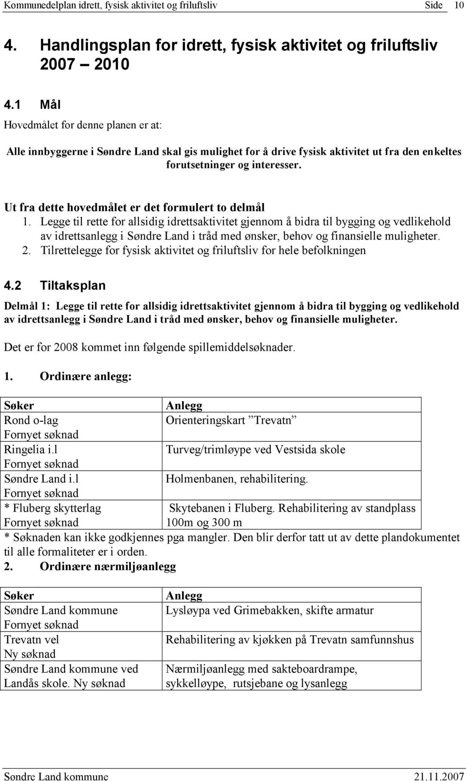 Ut fra dette hovedmålet er det formulert to delmål 1.