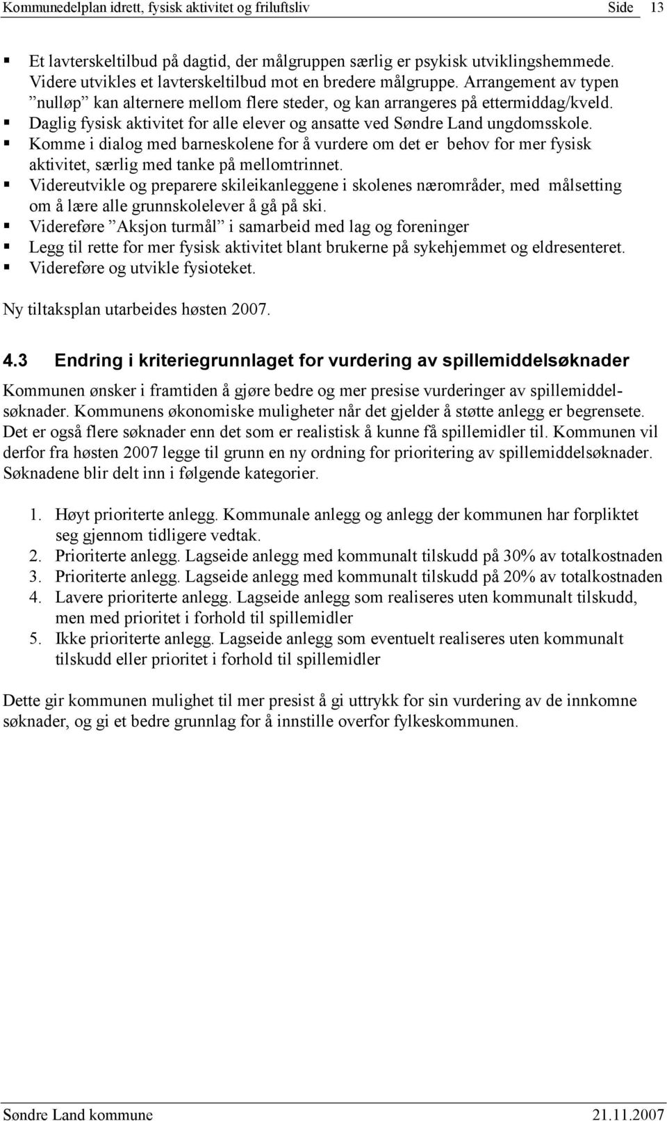 Komme i dialog med barneskolene for å vurdere om det er behov for mer fysisk aktivitet, særlig med tanke på mellomtrinnet.