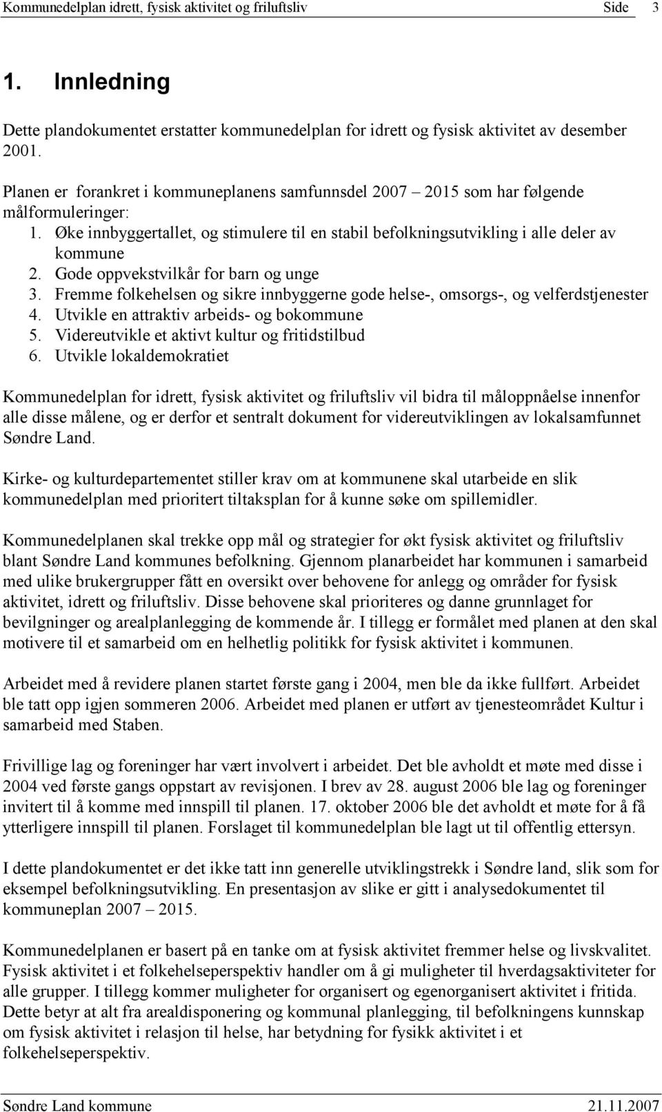 Gode oppvekstvilkår for barn og unge 3. Fremme folkehelsen og sikre innbyggerne gode helse-, omsorgs-, og velferdstjenester 4. Utvikle en attraktiv arbeids- og bokommune 5.