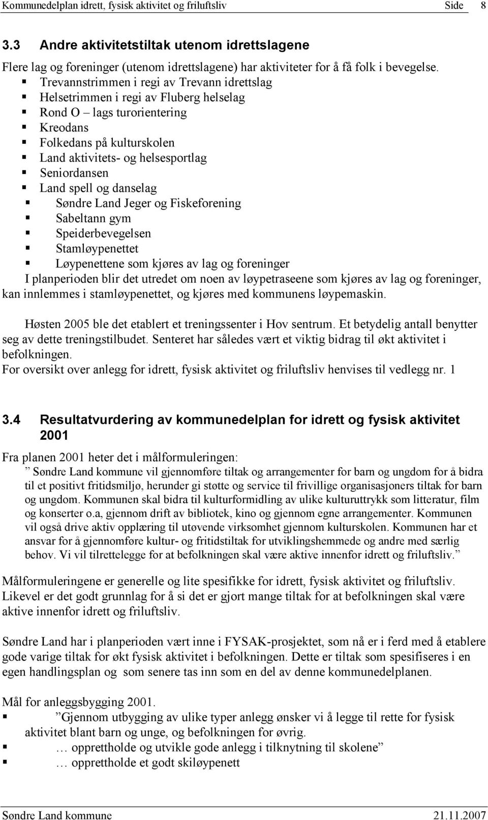 spell og danselag Søndre Land Jeger og Fiskeforening Sabeltann gym Speiderbevegelsen Stamløypenettet Løypenettene som kjøres av lag og foreninger I planperioden blir det utredet om noen av