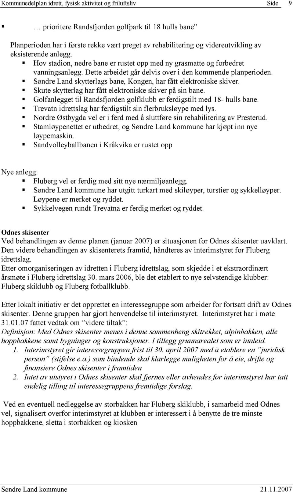 Søndre Land skytterlags bane, Kongen, har fått elektroniske skiver. Skute skytterlag har fått elektroniske skiver på sin bane.