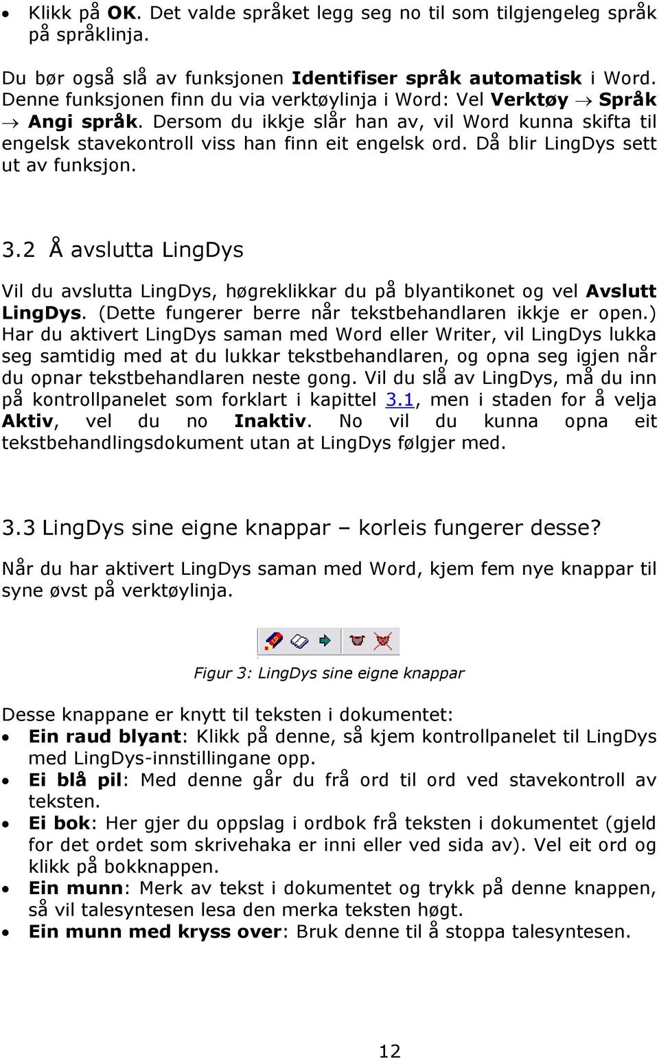 Då blir LingDys sett ut av funksjon. 3.2 Å avslutta LingDys Vil du avslutta LingDys, høgreklikkar du på blyantikonet og vel Avslutt LingDys. (Dette fungerer berre når tekstbehandlaren ikkje er open.