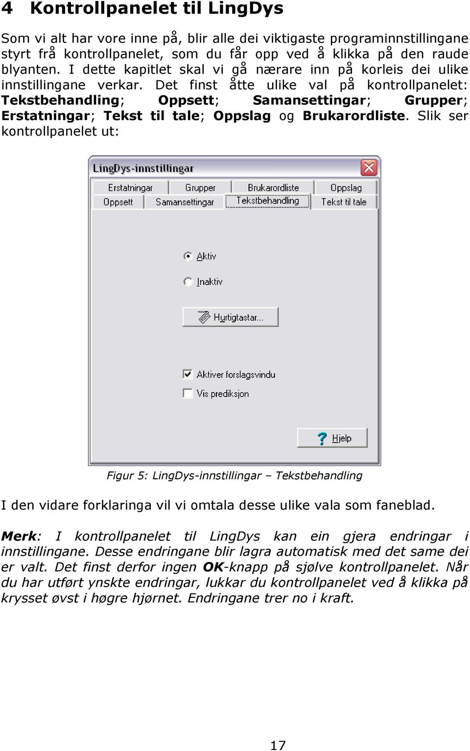 Det finst åtte ulike val på kontrollpanelet: Tekstbehandling; Oppsett; Samansettingar; Grupper; Erstatningar; Tekst til tale; Oppslag og Brukarordliste.