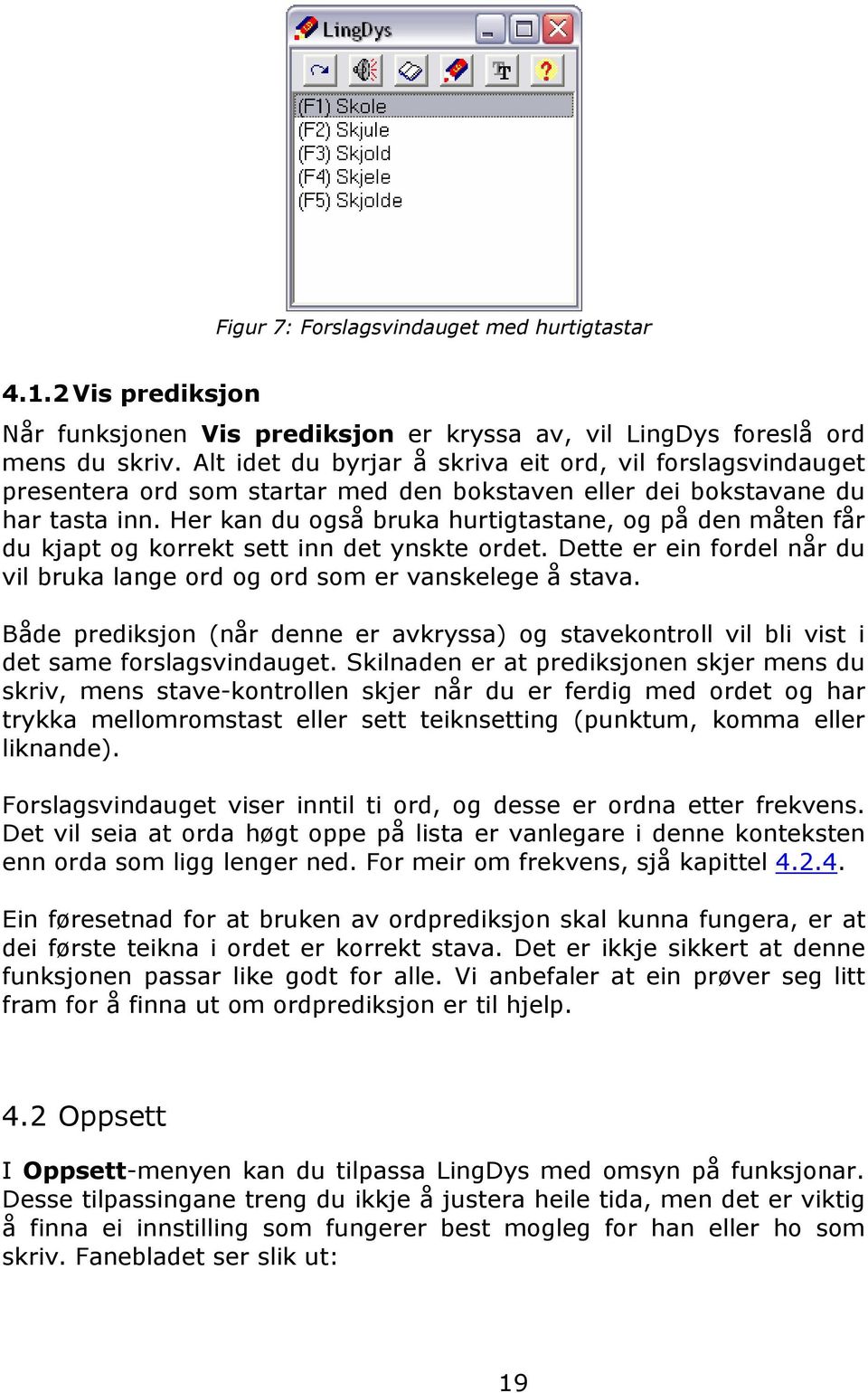 Her kan du også bruka hurtigtastane, og på den måten får du kjapt og korrekt sett inn det ynskte ordet. Dette er ein fordel når du vil bruka lange ord og ord som er vanskelege å stava.