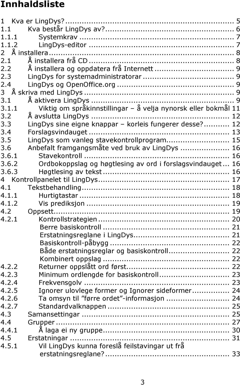 2 Å avslutta LingDys... 12 3.3 LingDys sine eigne knappar korleis fungerer desse?... 12 3.4 Forslagsvindauget... 13 3.5 LingDys som vanleg stavekontrollprogram... 15 3.