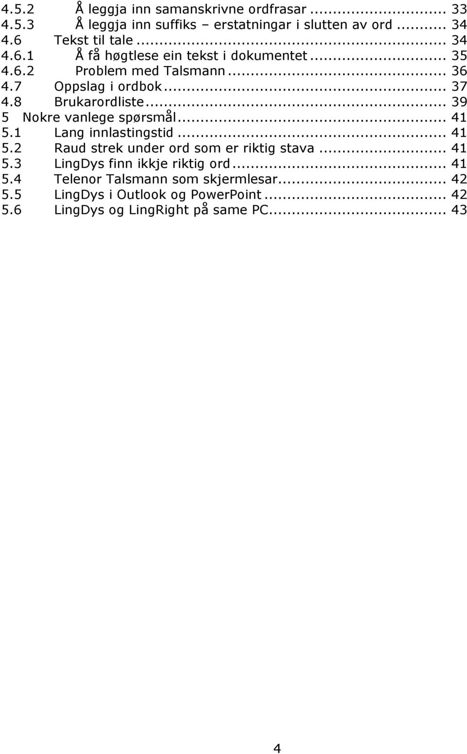 8 Brukarordliste... 39 5 Nokre vanlege spørsmål... 41 5.1 Lang innlastingstid... 41 5.2 Raud strek under ord som er riktig stava... 41 5.3 LingDys finn ikkje riktig ord.